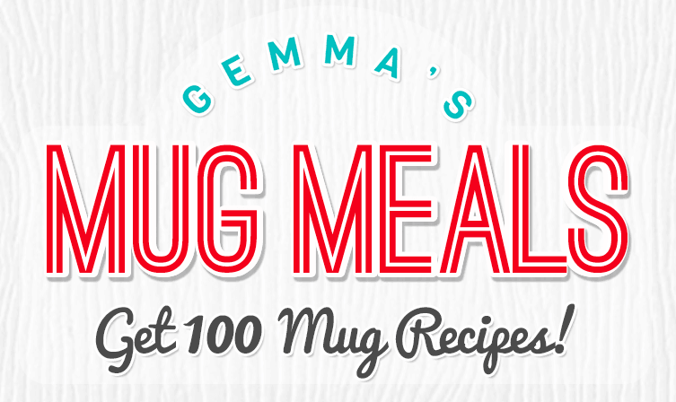 Get 100 of Gemma's Mug Meals including high-protein breakfasts and dinners and delicious single-serving desserts!